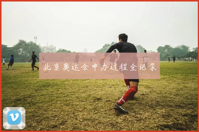 北京奥运会申办过程全记录