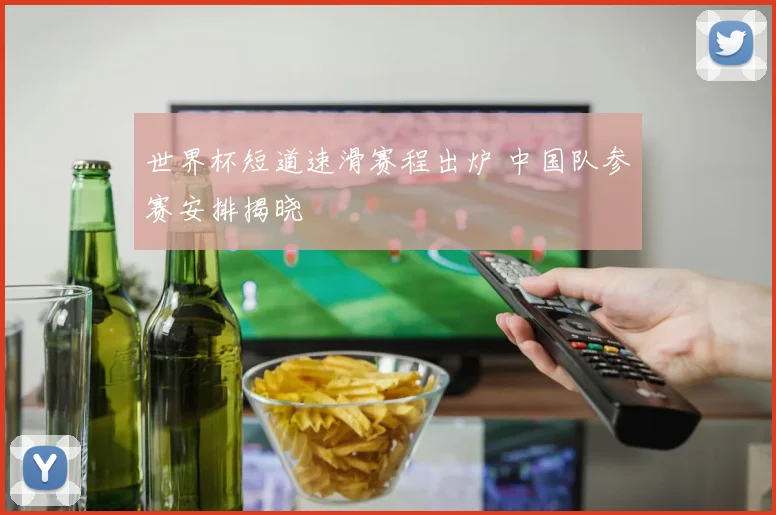 世界杯短道速滑赛程出炉 中国队参赛安排揭晓