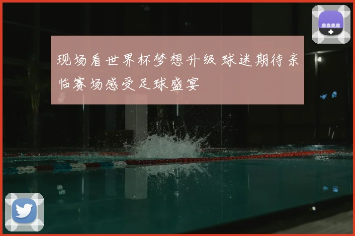 现场看世界杯梦想升级 球迷期待亲临赛场感受足球盛宴